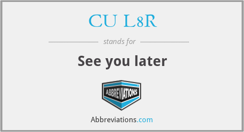 CU L8R - See you later